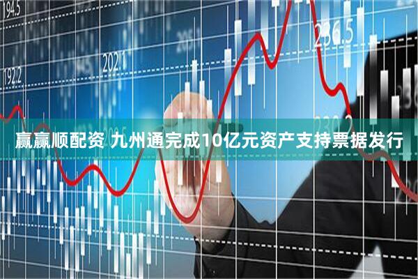 赢赢顺配资 九州通完成10亿元资产支持票据发行