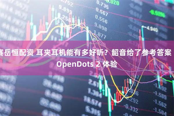赛岳恒配资 耳夹耳机能有多好听？韶音给了参考答案 ｜OpenDots 2 体验